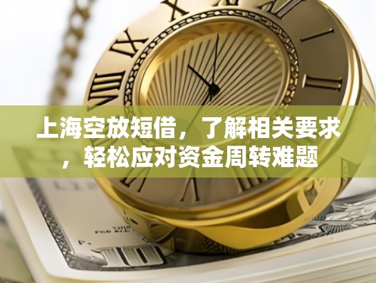 上海空放短借，了解相关要求，轻松应对资金周转难题