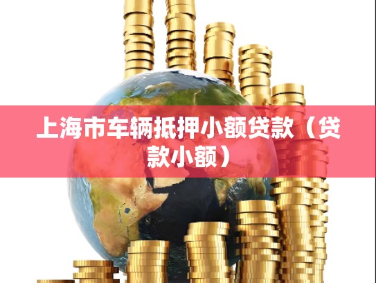 上海市车辆抵押小额贷款（贷款小额）